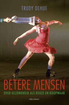 Betere Mensen : over gezondheid als keuze en koopwaar