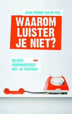 Waarom luister je niet? Helder communiceren met je partner