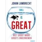 Small is great : Niet groot maar groots ondernemen
