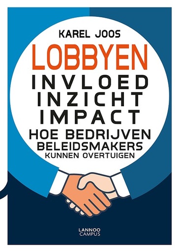 Lobbyen : Invloed, inzicht, impact : Of hoe bedrijven beleidsmakers kunnen overtuigen
