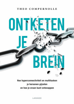 Ontketen je brein : Hoe hyperconnectiviteit en multitasking je hersenen gijzelen en hoe je eraan kunt ontsnappen