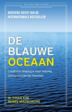 De blauwe oceaan (Herziene editie) : Creatieve strategie voor nieuwe concurrentievrije markten