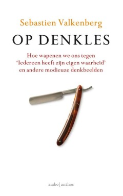Op denkles : Hoe wapenen we ons tegen 'Ieder heeft z'n eigen waarheid' en andere modieuze denkbeelden