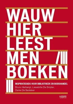 Wauw, hier leest men boeken : Inspiratiegids voor bibliotheek en boekhandel