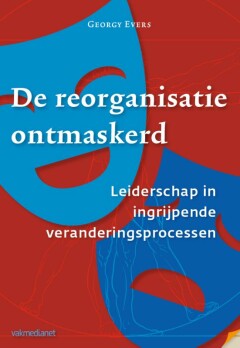 De reorganisatie ontmaskerd : Leiderschap in ingrijpende veranderingsprocessen