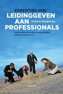 Essenties van leidinggeven aan professionals / Hoe je door een stap terug te doen, beter vooruit komt