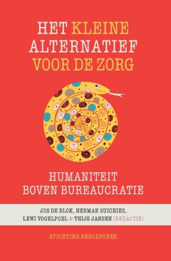 Het kleine alternatief voor de zorg : Humaniteit boven bureaucratie