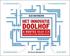 Het innovatiedoolhof : 4 Routes naar een succesvolle businesscase