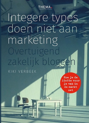 Integere types doen niet aan marketing : Hoe je de liefde voor je vak in  de markt zet