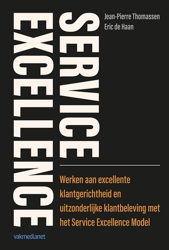 Service Excellence : Werken aan excellente klantgerichtheid en uitzonderlijke klantbeleving met het Service Excellence Model