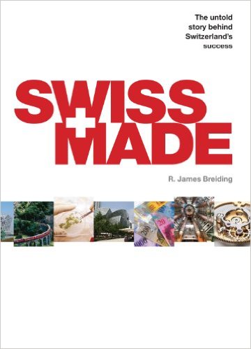 Swiss Made : The untold story behind Switzerland's success