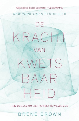 De kracht van kwetsbaarheid : Heb de moed om niet perfect te willen zijn