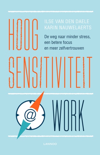 Hoogsensitiviteit@Work : De weg naar minder stress, een betere focus en meer zelfvertrouwen