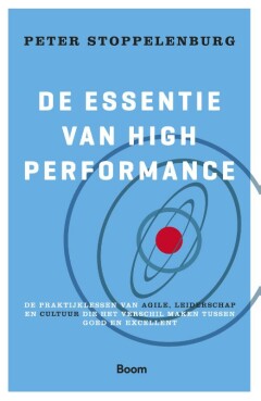 De essentie van High Performance : Praktijklessen van agile, leiderschap en cultuur : van goed naar excellent