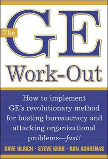 The GE Work-Out : How to implement GE's revolutionary method for busting bureaucracy and attacking organizational problems fast!