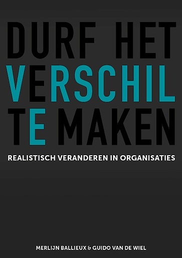 Durf het verschil te maken : Realistich veranderen in organisaties