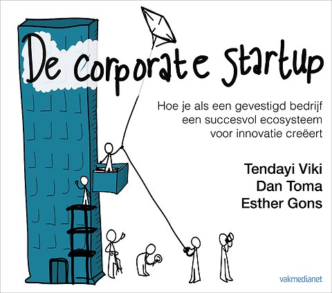 De Corporate Startup : Hoe je als gevestigd bedrijf een succesvol ecosysteem voor innovatie creëert
