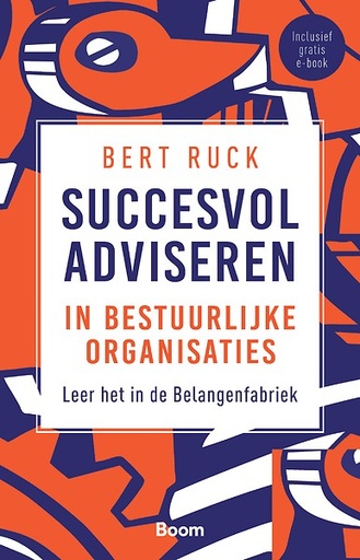 Succesvol adviseren in bestuurlijke organisaties : Leer het in de belangenfabriek