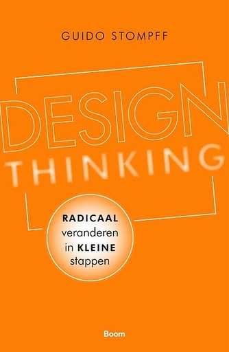 Design Thinking : Radicaal veranderen in kleine stappen