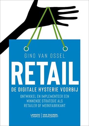 Retail : De digitale hysterie voorbij : Ontwikkel en implementeer een winnende strategie als retailer of markfabrikant