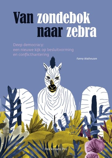 Van zondebok naar zebra : Deep democracy : een nieuwe kijk op besluitvorming en conflicthantering