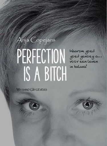 Perfection is a bitch : Waarom goed goed genoeg is … voor een leven in balans!