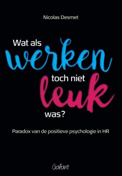 Wat als werken toch niet leuk was? Paradox van de postieve psychologie in HR