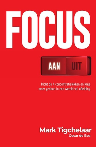 Focus Aan Uit : Dicht de 4 concentratielekken en krijg meer gedaan in een wereld vol afleiding