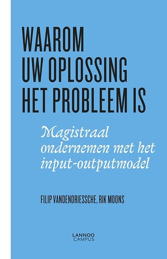 Waarom uw oplossing het probleem is : Magistraal ondernemen met het input-output model