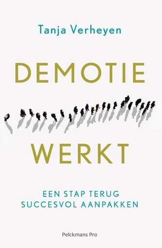 Demotie werkt : Een stap terug succesvol aanpakken