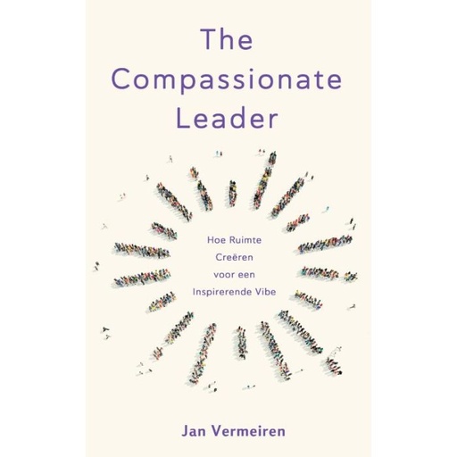 The Compassionale Leader : Hoe Ruimte Creëren voor een Inspirerende Vibe