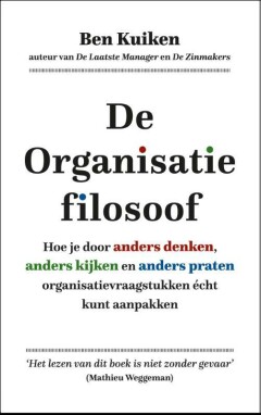De Organisatiefilosoof : Hoe je door anders denken, anders kijken en anders praten organisatievraagstukken écht kunt aanpakken