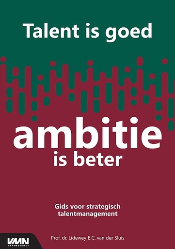 Talent is goed, ambitie is beter : Gids voor strategisch talentmanagement