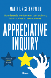 Appreciative Inquiry : Waarderende werkvormen voor trainers, teamcoaches en veranderaars