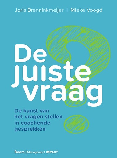 De juiste vraag : De kunst van het vragen stellen in coachende gesprekken