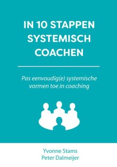 In 10 stappen systemisch coachen : Pas eenvoudig(e) systemische vormen toe in coaching
