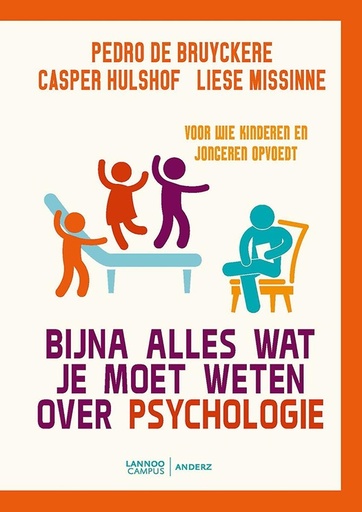 Bijna alles wat je moet weten over psychologie : voor wie kinderen en jongeren opvoedt