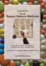 Anders coachen met de Bepper Balance Methode : Hoe zelf zien, voelen en ontdekken je cliënt helpt bij het veranderproces & Waarom en hoe de Bepper Balance Methode werkt!