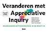 Veranderen met Appreciative Inquiry : Waarderend actieonderzoek in de praktijk