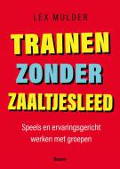 Trainen zonder zaaltjesleed : Speels en ervaringsgericht werken met groepen