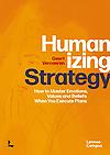 Humanizing Strategy : How to master emotions, values and beliefs when tou execute plans