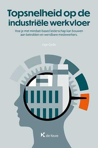 Topsnelheid op de industriële werkvloer : Hoe je met mindset-based leiderschap kan bouwen aan betrokken en wendbare medewerkers