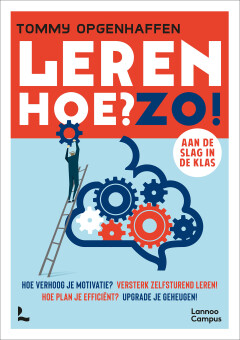Leren Hoe? Zo! Aan de slag in de klas - Hoe verhoog je motivatie? - Versterk zelfsturend Leren! - Hoe plan je efficiënt? - Upgrade je geheugen!
