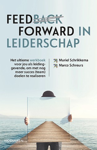 Feedback forward in leiderschap : het ultieme werkboek voor jou als leidinggevende, om met nog meer succes (team)doelen te realiseren