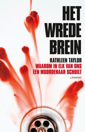 Het wrede brein : Waarom in elk van ons een moordenaar schuilt