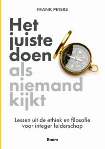 Het juiste doen als niemand kijkt : Lessen uit de ethiek en filosofie voor integer leiderschap