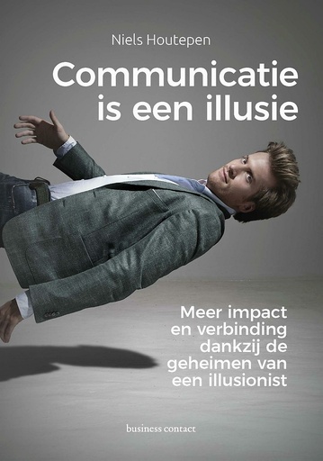 Communicatie is een illusie : Meer impact en verbinding dankzij de geheimen van een illusionist