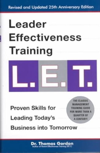 [A special anniversary edition of the classic executive training program has been thoroughly revised and updated with timely research and new case studies that offers helpful instruction in a variety of leadership and communication skills.] Leader Effectiveness Training L.E.T. : Proven Skills for Leading Today's Business into Tomorrow