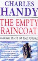 [Handy reaches here for a philosophy beyond the mechanics of business organisations, beyond material choices, to try and establish an alternative universe where the work ethics can contain a natural sense of continuity, connections and a sense of direction.] The Empty Raincoat : Making sense of the future
