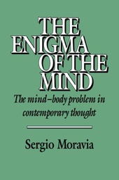 [Sergio Moravia's The Enigma of the Mind (originally published in Italian as L'enigma della mente) offers a broad and lucid critical and historical survey of one of the fundamental debates in the philosophy of mind - the relationship of mind and body. This problem continues to raise deep questions concerning the nature of man. The book has two central aims. First, Professor Moravia sketches the major recent contributions to the mind/body problem from philosophers of mind. Having established this framework Professor Moravia pursues his second aim - the articulation of a particular interpretation of the mental and the mind-body problem. The book's detailed and systematic treatment of this fundamental philosophical issue make it ideal for upper-level undergraduate and graduate courses in epistemology and the philosophy of mind. It should also prove provocative reading for psychologists and cognitive scientists.] The enigma of the mind : The mind-body problem in contemporary thoughtt